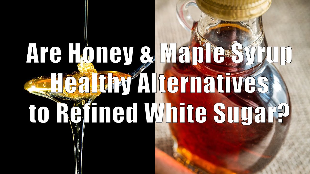 Are Honey & Maple Syrup Healthy Alternatives To White