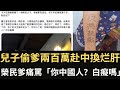 兒子偷爹兩百萬 赴中換烂肝等死 台灣榮民爹痛罵「誰告訴你你是中國人？你白癡嗎！」【直播精華】（2024/03/20）