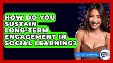 How Do You Sustain Long-term Engagement In Social Learning? - Everyday-Networking
