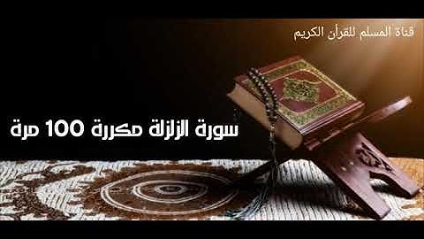 سورة الزلزلة مكررة 100 مرة