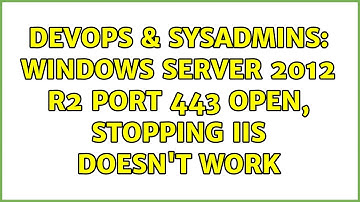 DevOps & SysAdmins: Windows Server 2012 R2 port 443 open, stopping IIS doesn