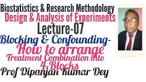 Confounding & Blocking-Arranged Treatment Combinations into 4 blocks Biostatistics Prof.Dipanjan Dey