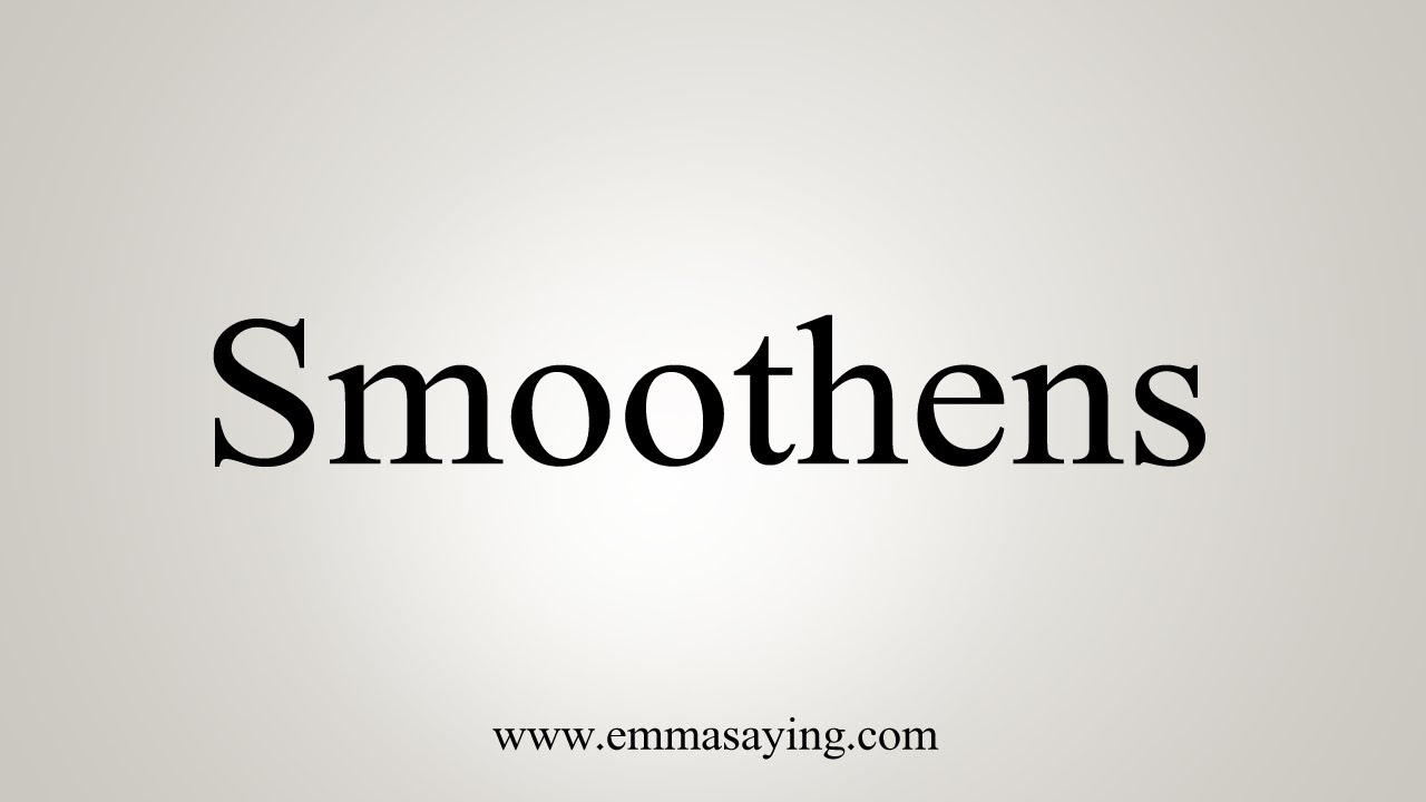 How To Say Smoothens