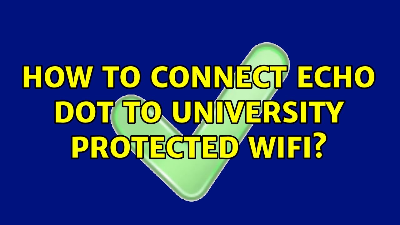 How To Connect Echo Dot To University Protected Wifi? (2 Solutions!!)