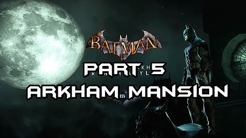 Batman: Arkham Asylum - Part 5 - Arkham Mansion (Riddler items time stamps in description.)
