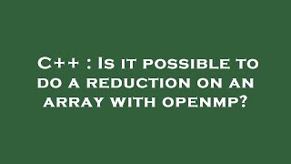 Celebrity C++ : Is it possible to do a reduction on an array with openmp? Profile