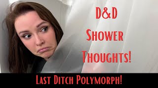 D&D Shower Thoughts | Last Ditch Polymorph