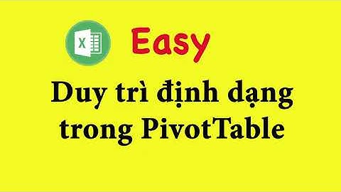 Cách giữ nguyên định dạng khi lọc dữ liệu trong PivotTable