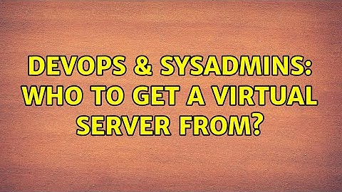 DevOps & SysAdmins: Who to get a virtual server from? (2 Solutions!!)
