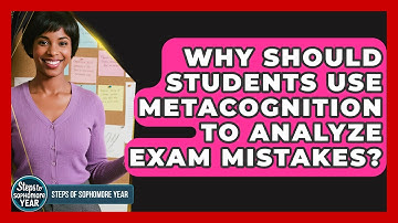 Why Should Students Use Metacognition To Analyze Exam Mistakes? - Steps to Sophomore Year