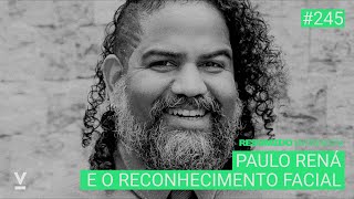 RESUMIDO Entrevista: Paulo Rená e o reconhecimento facial (RESUMIDO #245)