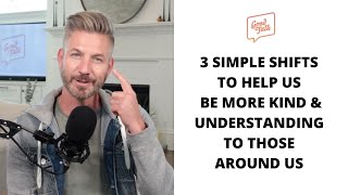 Quick Talk: 3 Simple Shifts to Help Us Be More Kind & Understanding to Those Around Us