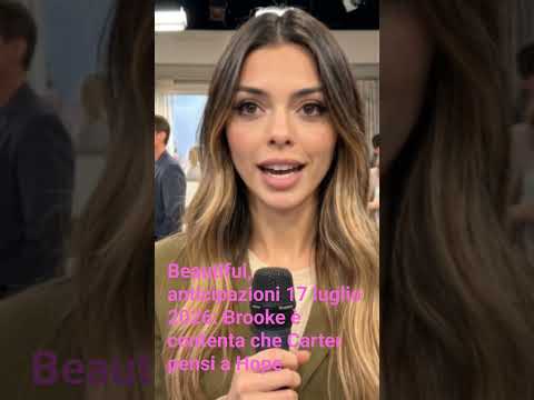 Video Beautiful, anticipazioni 17 luglio 2026: Brooke è contenta che Carter pensi a Hope
