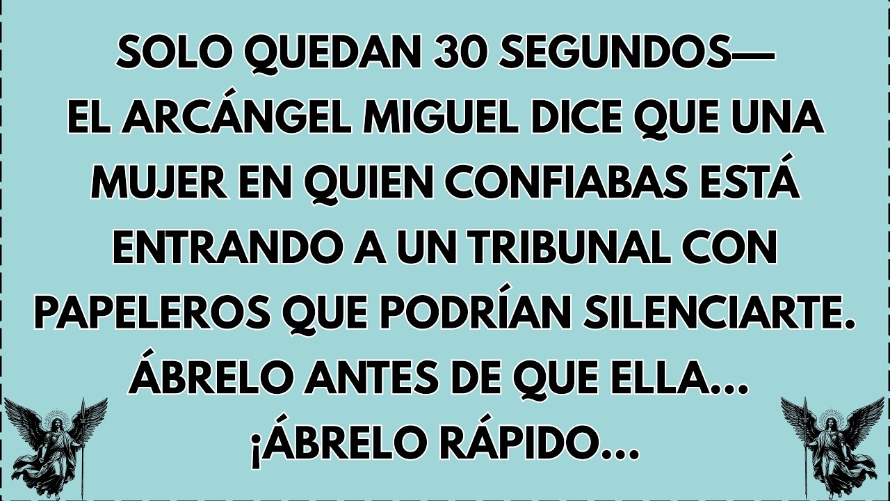 🛑 ÚLTIMOS 30 SEGUNDOS— EL ARCÁNGEL MIGUEL DICE QUE UNA MUJER QUE CONFIABAS PISA EL JUZGADO CON…