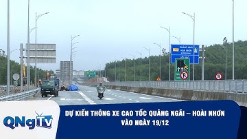 Dự kiến thông xe cao tốc Quảng Ngãi – Hoài Nhơn vào ngày 19/12 | QNgTV