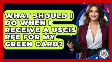 What Should I Do When I Receive A USCIS RFE For My Green Card? - US Citizenship Immigration Guide
