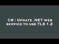 C  update net web service to use tls 12