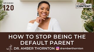 HOW TO NOT BE THE DEFAULT PARENT with Dr. Amber Thornton