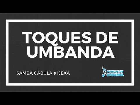 TOQUES DE UMBANDA - SAMBA CABULA E IJEXÁ