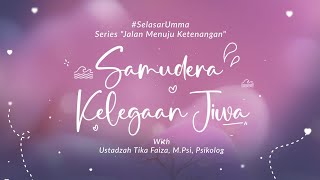 Selasar Umma -Samudera Kelegaan Jiwa- Ustadzah Tika Faiza, M.Psi (Psikolog)