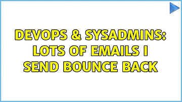 DevOps & SysAdmins: Lots of emails I send bounce back (2 Solutions!!)