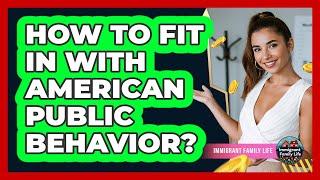 How To Fit In With American Public Behavior?