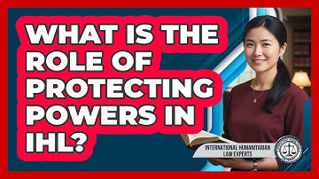 What Is The Role Of Protecting Powers In IHL?
