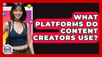 What Platforms Do Content Creators Use? - Trend Unwrapper