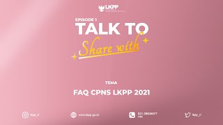 Talk to Share Episode 1: FAQ Penerimaan CPNS LKPP 2021 Talk to Share Episode 1: FAQ Penerimaan CPNS LKPP 2021