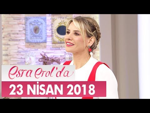 Esra Erol'da 23 Nisan 2018 Pazartesi - Tek Parça