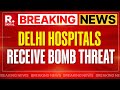 2 Delhi Hospitals Receive Bomb Threat Days After Scare At NCR Schools | Delhi News