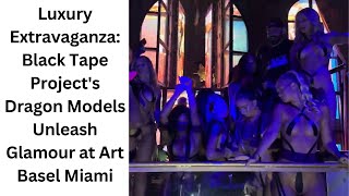 Luxury Extravaganza: Black Tape Project's Dragon Models Unleash... Art Basel Miami - Black Tape Chic