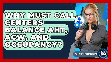 Why Must Call Centers Balance AHT, ACW, And Occupancy? - Call Center Pro Strategies