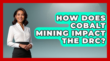 How Does Cobalt Mining Impact The DRC? - The Geography Atlas