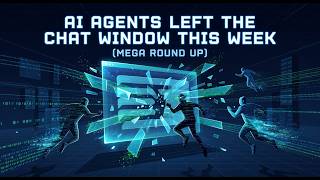 AI Agents Left the Chat Window This Week (Mega Round Up)
