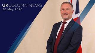 UK Column News — 25th May 2026