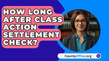 How Long After Class Action Settlement Check? - CountyOffice.org