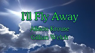 I'll Fly Away - Allison Krouse, Gillian Welch - with lyrics