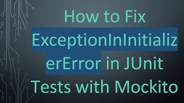 How to Fix ExceptionInInitializerError in JUnit Tests with Mockito
