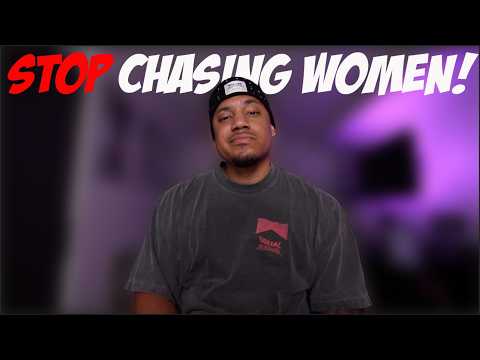 Stop Chasing Women!