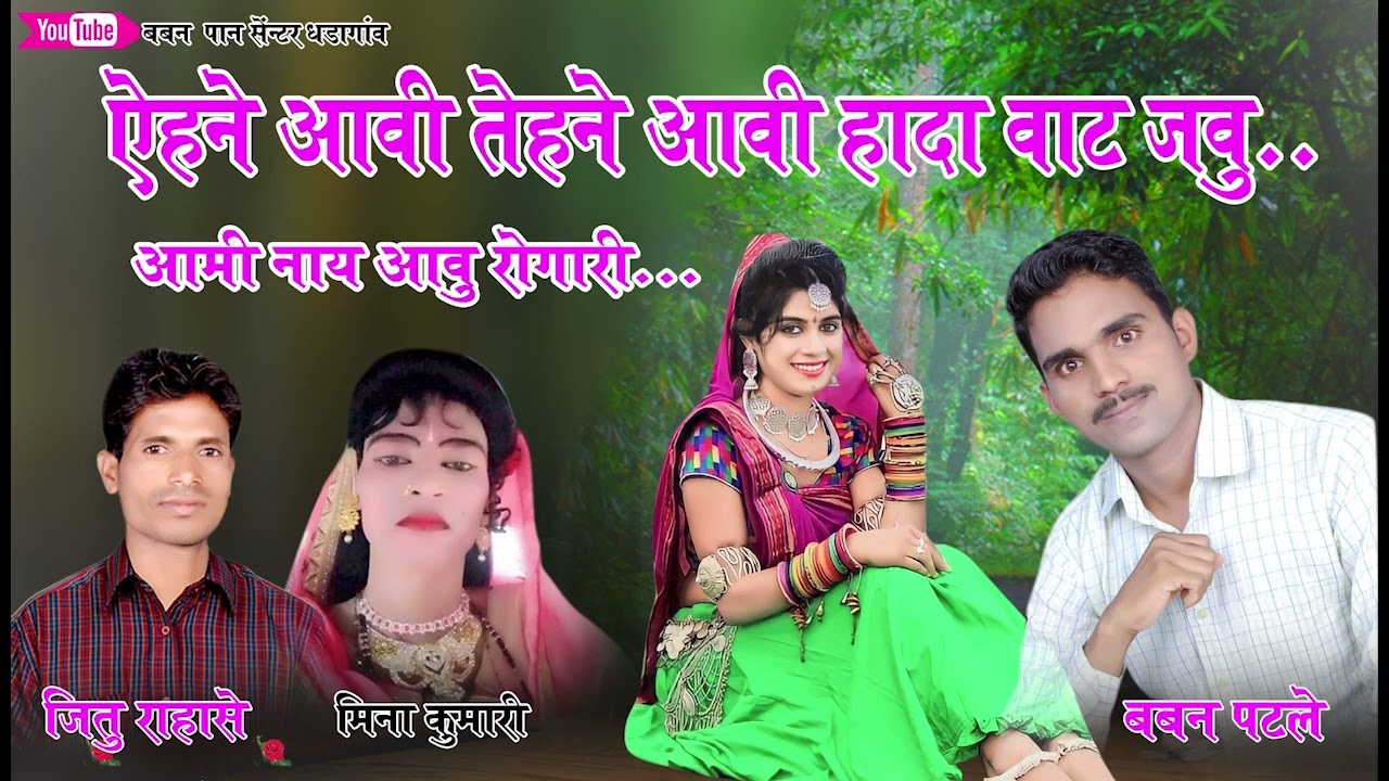 एहने आवी तेहने आवी हादा वाट जवु आमी नाय आवु रोगारी तुले हादाने तसे भाहरी मायु हदी  लेदी वा/बबन पटले