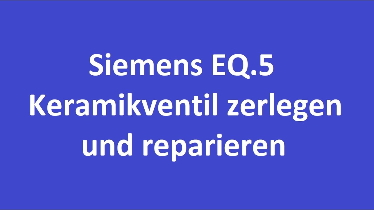 Siemens EQ 5 Keramikventil zerlegen und reparieren
