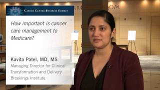 Kavita Patel, MD, MS discusses how important cancer care management is to Medicare