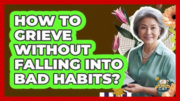 How To Grieve Without Falling Into Bad Habits?