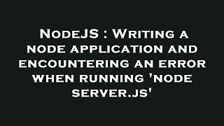 NodeJS : Writing a node application and encountering an error when running 'node server.js'