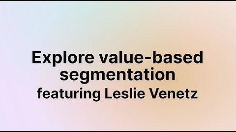 Explore value-based segmentation (Leslie Venetz)