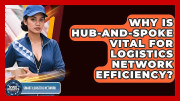Why Is Hub-and-spoke Vital For Logistics Network Efficiency? - Smart Logistics Network