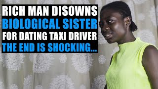 Billionaire REJECTS Sister's Boyfriend Because He Is A Taxi Driver The End Will Shock You...