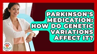 Parkinson's Medication: How Do Genetic Variations Affect It? - Everyday Parkinsons Help