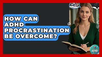 How Can ADHD Procrastination Be Overcome? - Managing Your ADHD